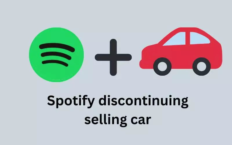 Spotify discontinuing selling car